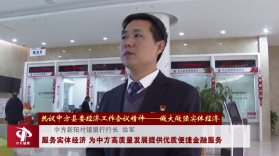 认真贯彻落实中方县委经济工作会议精神——做大做强实体经济  徐军：服务实体经济 为中方高质量发展提供优质便捷金融服务