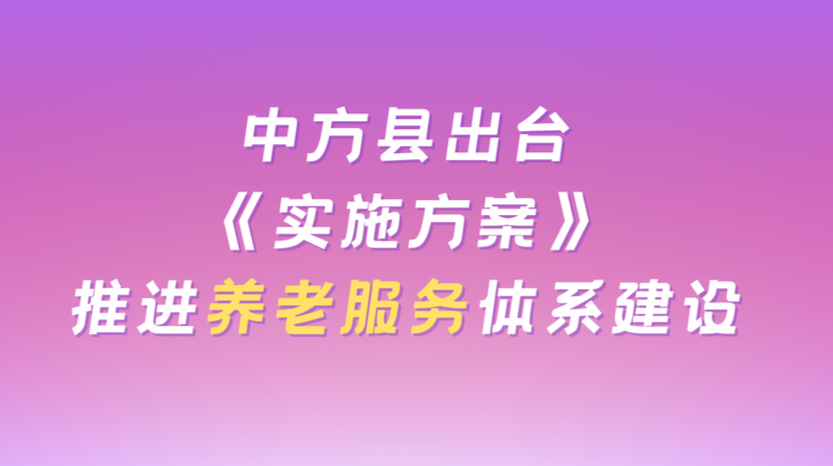 视频解读|中方县出台《实施方案》 推进养老服务体系建设