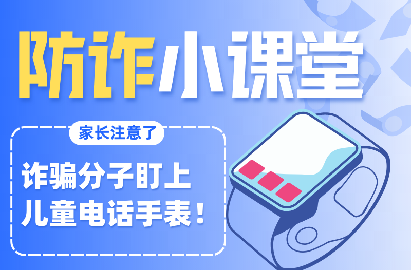 长图|家长注意了！诈骗分子盯上儿童电话手表！