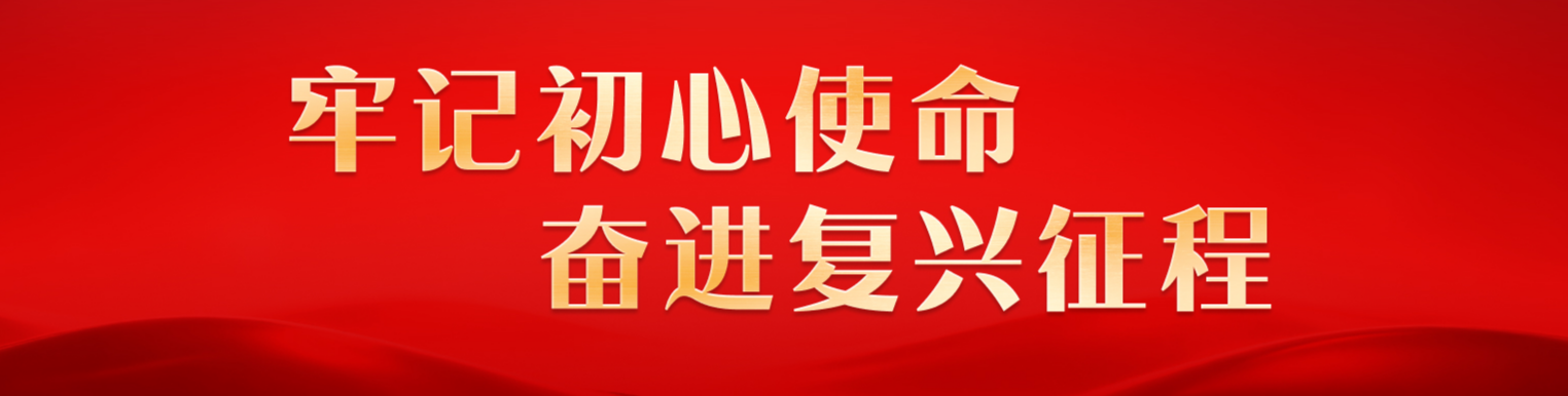 牢记初心使命 奋进复兴征程