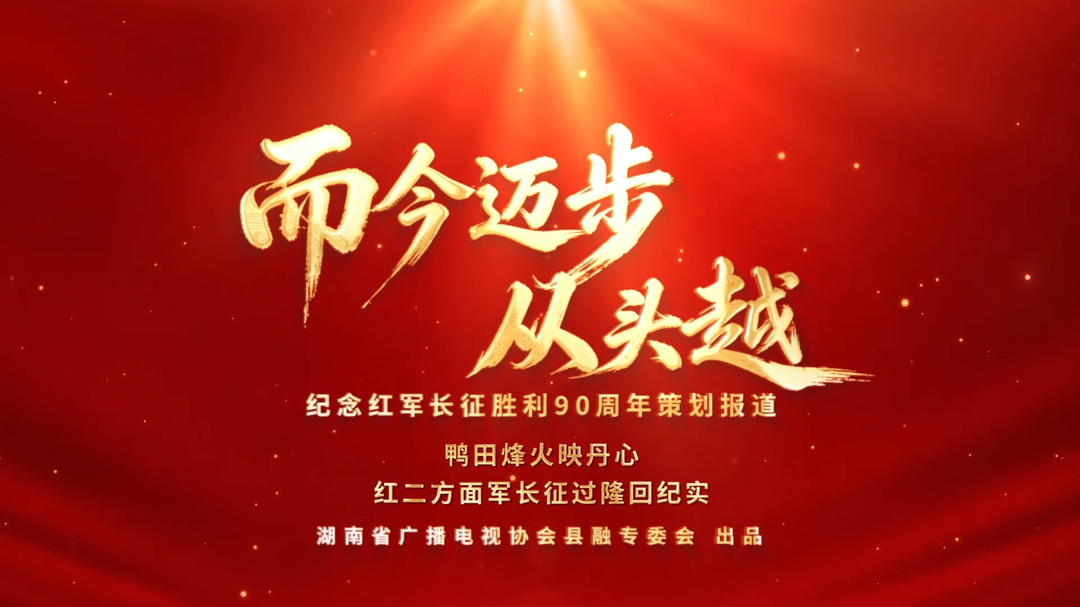 而今迈步从头越｜鸭田烽火映丹心 红二方面军长征过隆回纪实（湖南省广播电视协会县融专委会纪念红军长征胜利90周年策划报道）