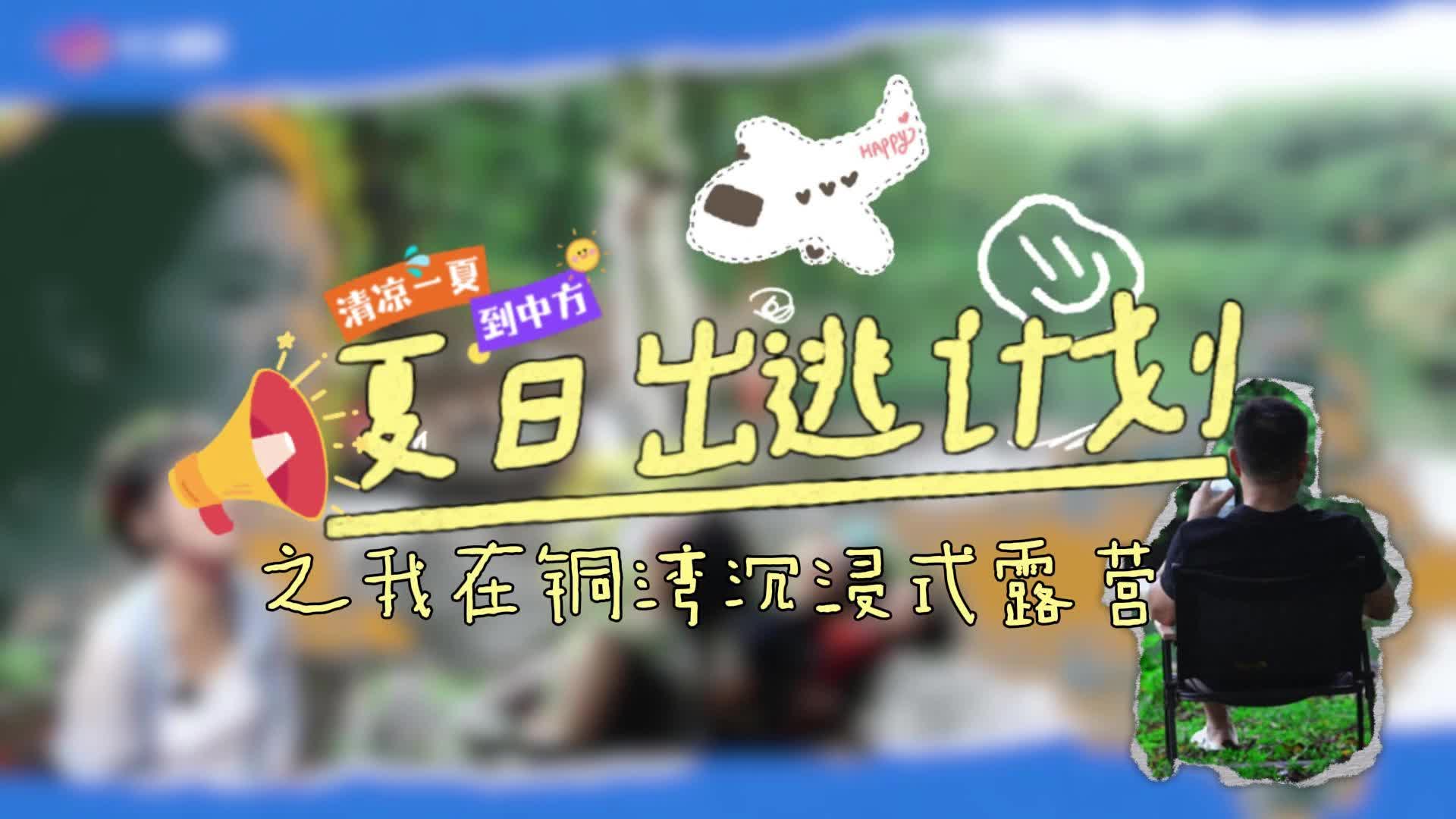 视频|清凉一夏到中方：夏日出逃计划之我在铜湾沉浸式露营~