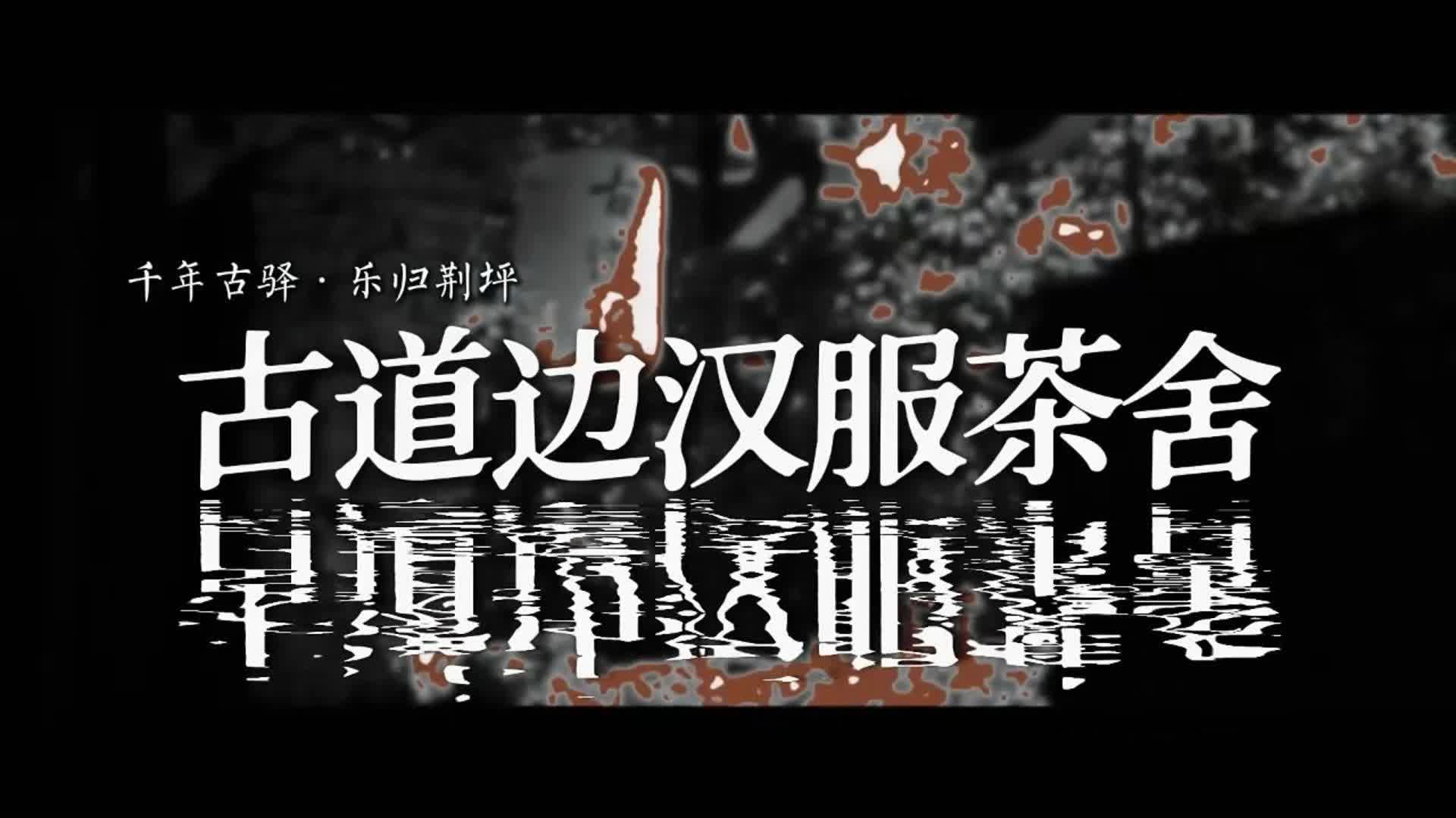 视频|千年古驿·乐归荆坪之古道边汉服茶舍