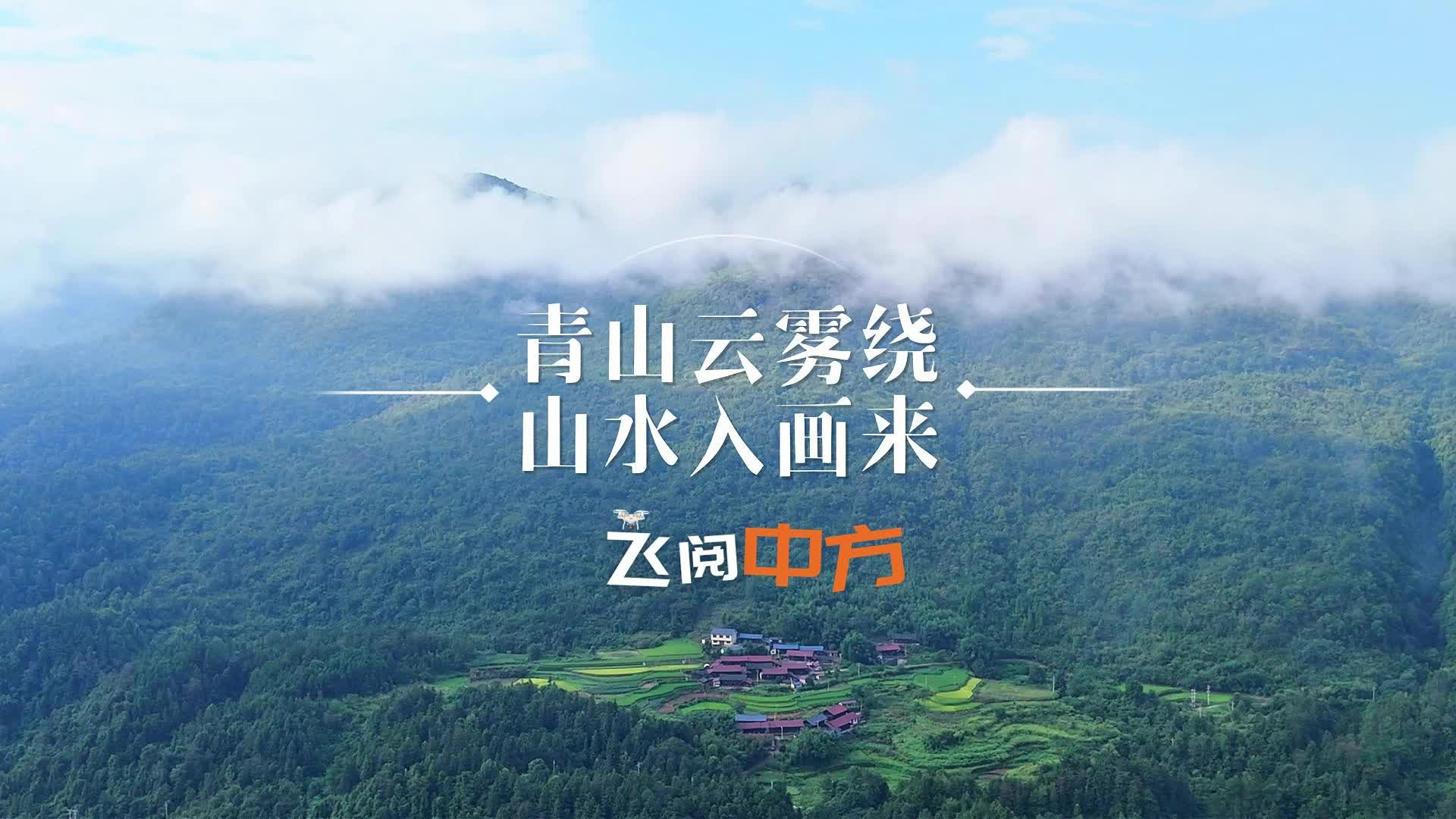 飞阅中方|青山云雾绕 山水入画来